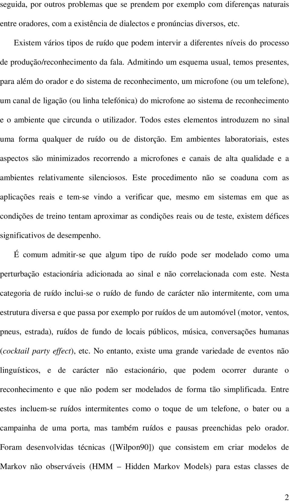 Admitindo um esquema usual, temos presentes, para além do orador e do sistema de reconhecimento, um microfone (ou um telefone), um canal de ligação (ou linha telefónica) do microfone ao sistema de