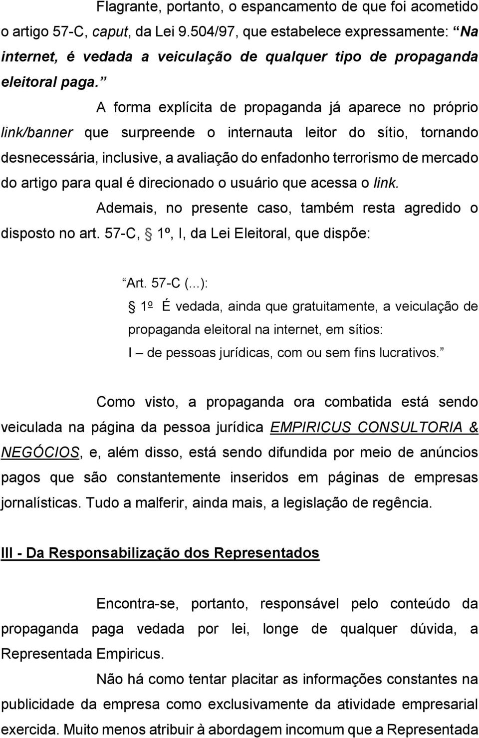 A forma explícita de propaganda já aparece no próprio link/banner que surpreende o internauta leitor do sítio, tornando desnecessária, inclusive, a avaliação do enfadonho terrorismo de mercado do