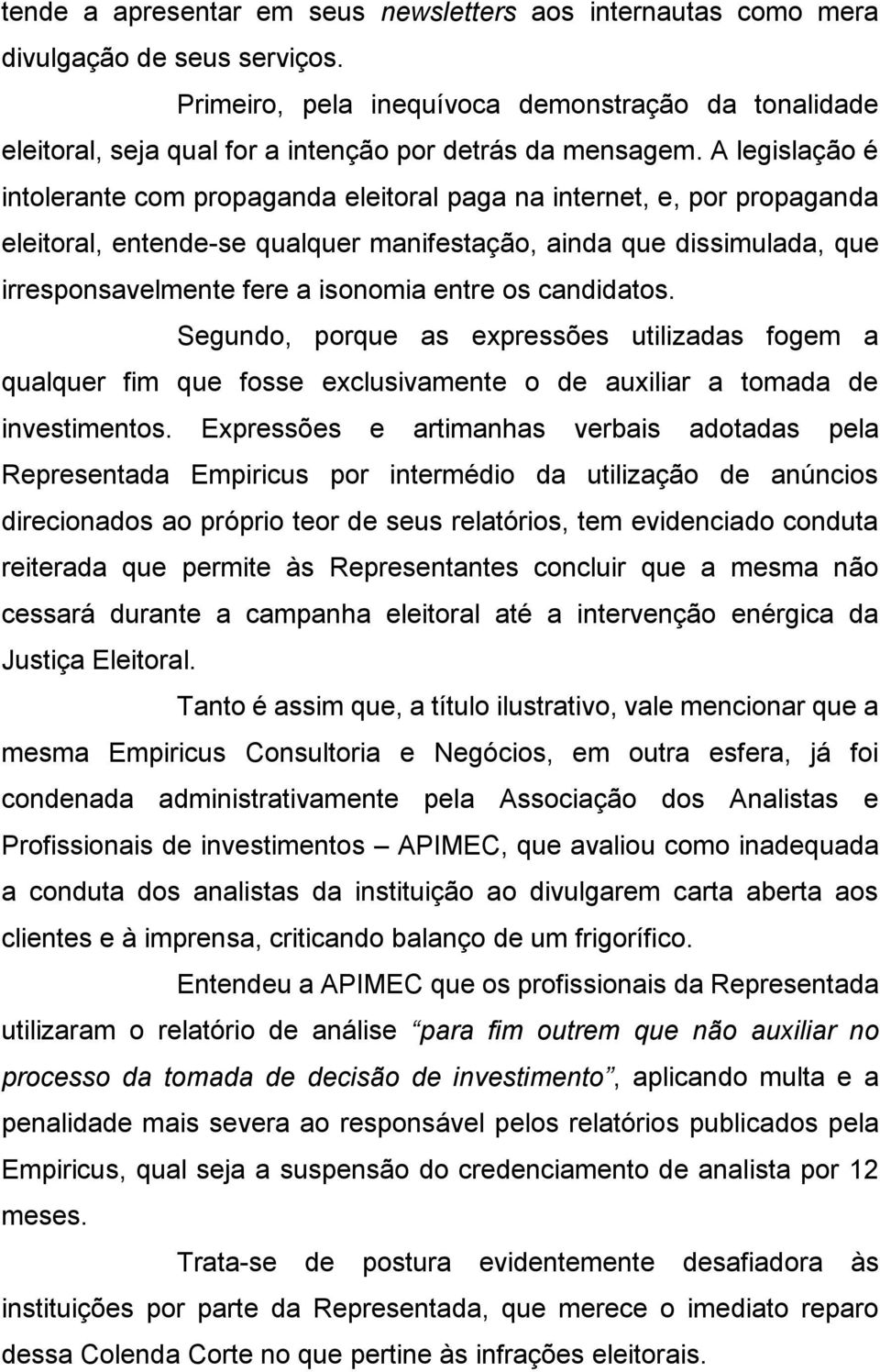 A legislação é intolerante com propaganda eleitoral paga na internet, e, por propaganda eleitoral, entende-se qualquer manifestação, ainda que dissimulada, que irresponsavelmente fere a isonomia