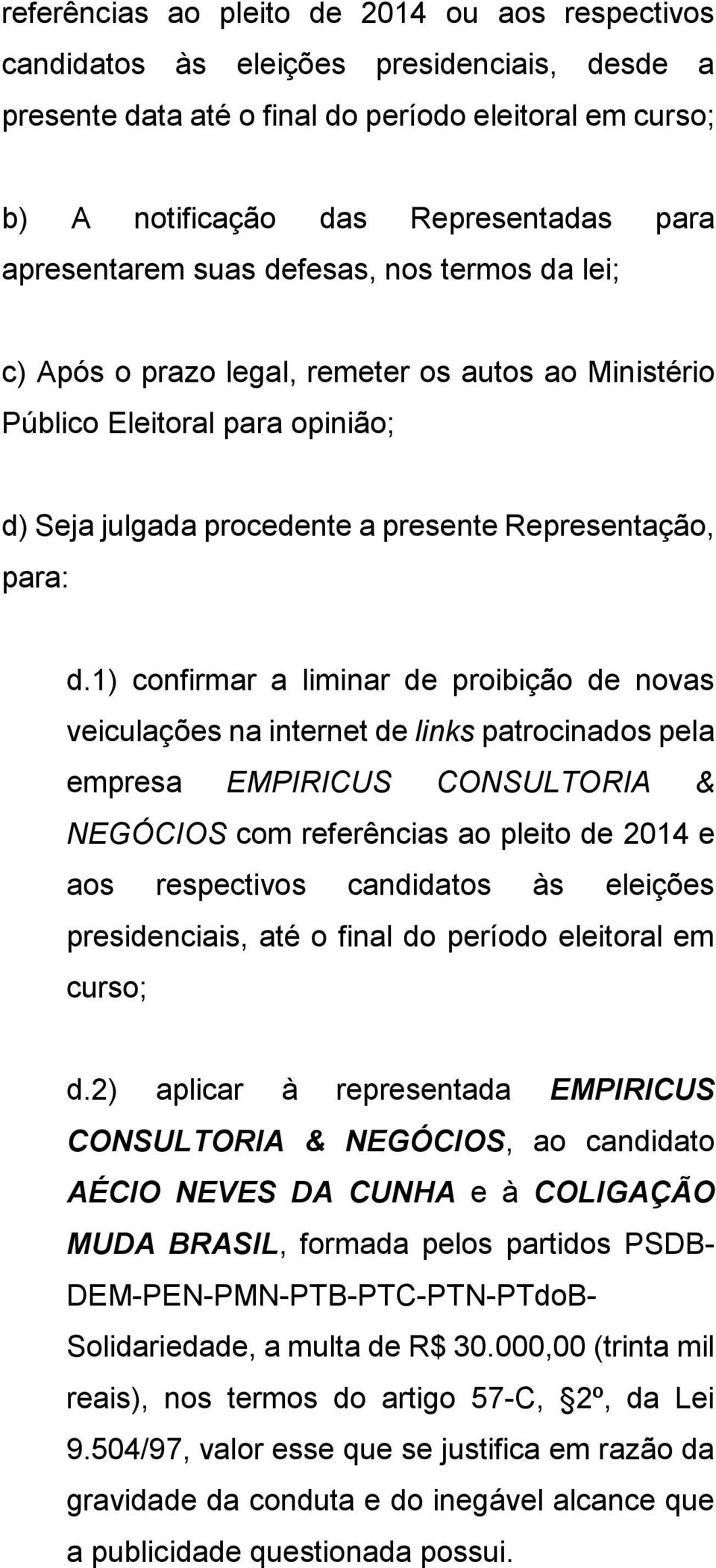 1) confirmar a liminar de proibição de novas veiculações na internet de links patrocinados pela empresa EMPIRICUS CONSULTORIA & NEGÓCIOS com referências ao pleito de 2014 e aos respectivos candidatos