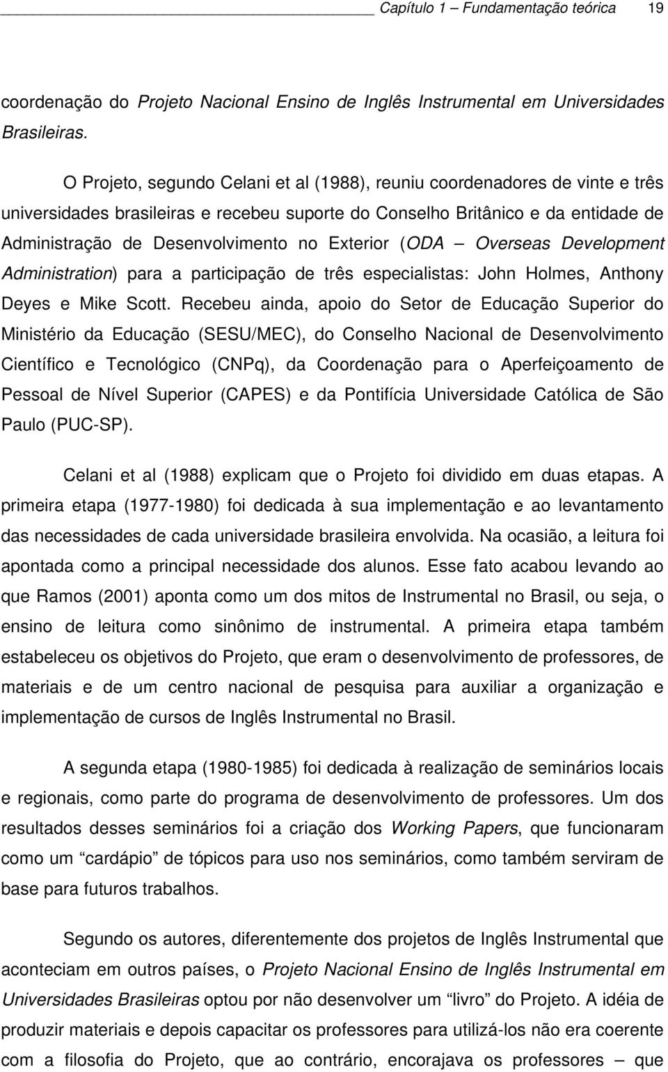 Exterior (ODA Overseas Development Administration) para a participação de três especialistas: John Holmes, Anthony Deyes e Mike Scott.