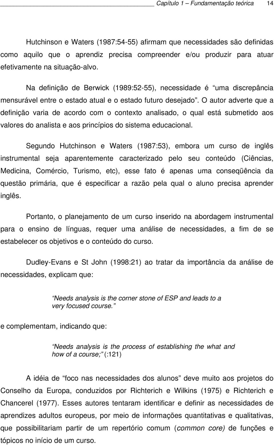 O autor adverte que a definição varia de acordo com o contexto analisado, o qual está submetido aos valores do analista e aos princípios do sistema educacional.