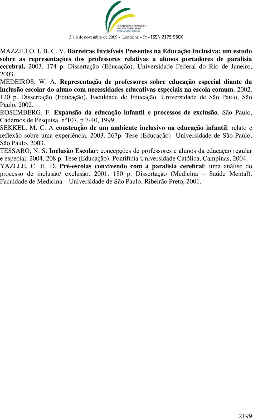 Representação de professores sobre educação especial diante da inclusão escolar do aluno com necessidades educativas especiais na escola comum. 2002. 120 p. Dissertação (Educação).