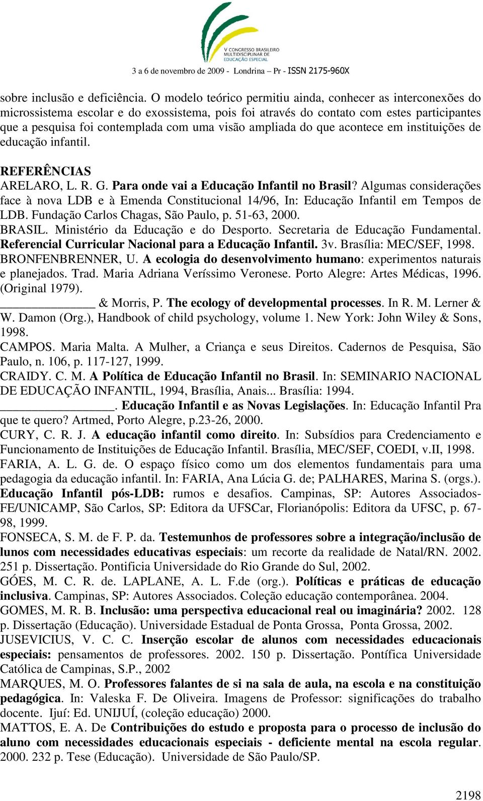 ampliada do que acontece em instituições de educação infantil. REFERÊNCIAS ARELARO, L. R. G. Para onde vai a Educação Infantil no Brasil?