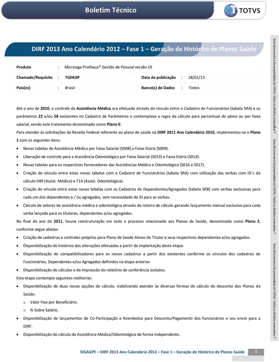 existentes no Cadastro de Parâmetros e contemplava a regra de cálculo para percentual do plano ou por faixa salarial, sendo este tratamento denominado como Plano 0.