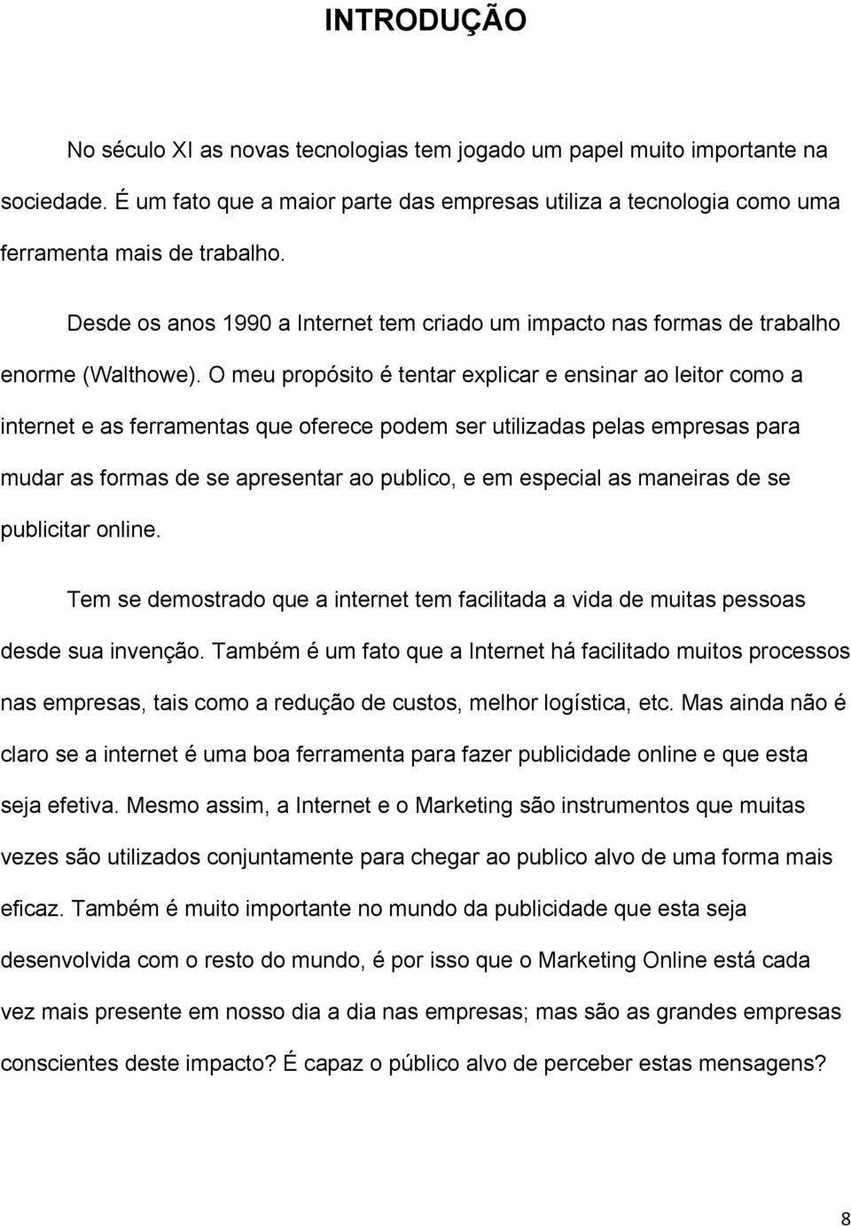 O meu propósito é tentar explicar e ensinar ao leitor como a internet e as ferramentas que oferece podem ser utilizadas pelas empresas para mudar as formas de se apresentar ao publico, e em especial