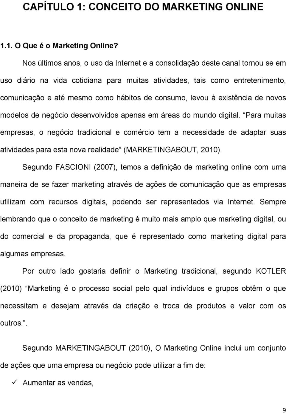 consumo, levou à existência de novos modelos de negócio desenvolvidos apenas em áreas do mundo digital.