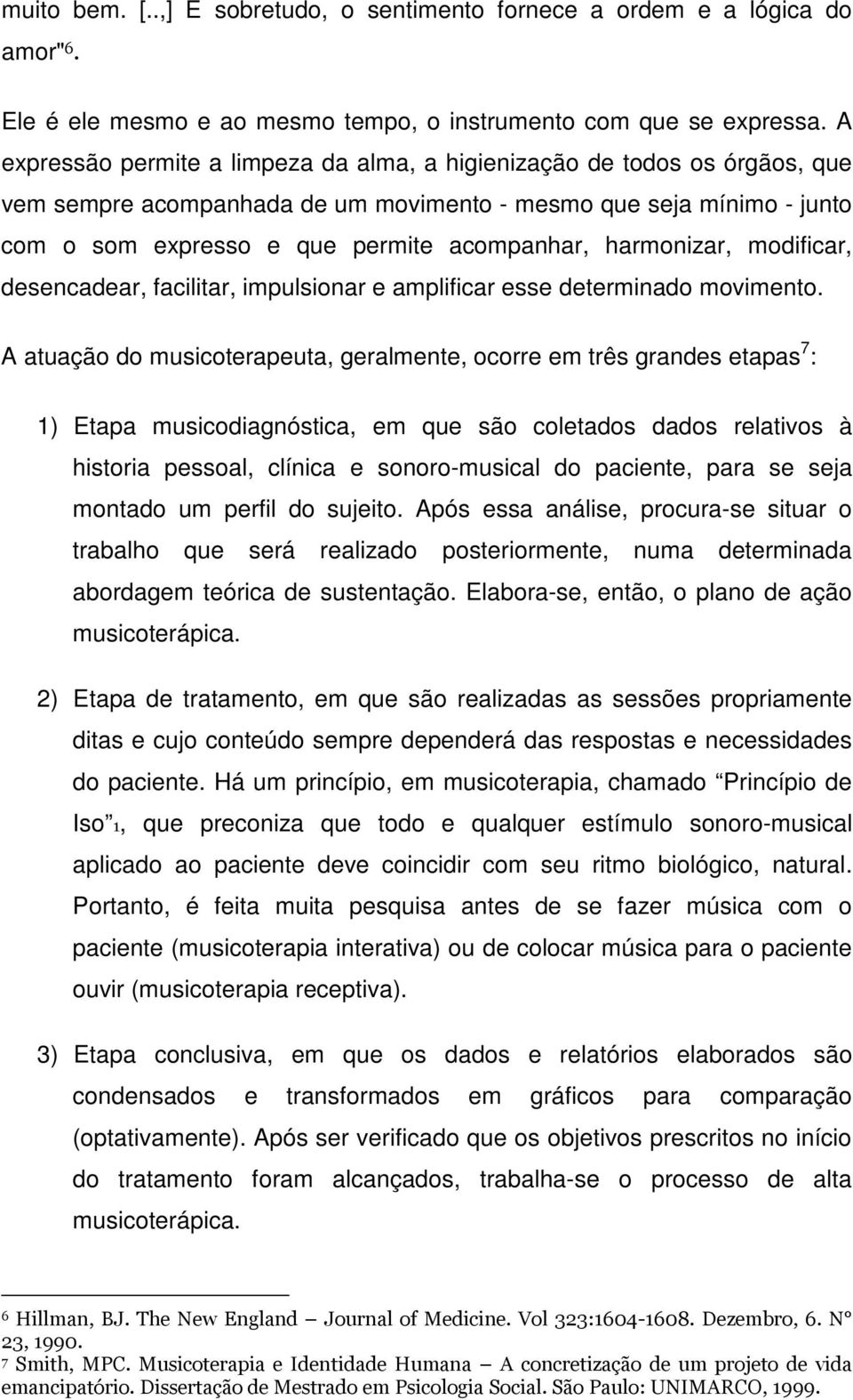 harmonizar, modificar, desencadear, facilitar, impulsionar e amplificar esse determinado movimento.