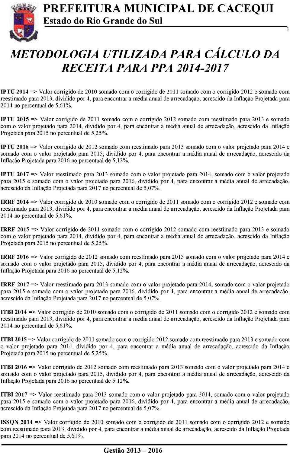 IPTU 2017 => Valor reestimado para 2013 somado com o valor projetado para 2014, somado com o valor projetado IRRF 2014 => Valor corrigido de 2010 somado com o corrigido de 2011 somado com o corrigido