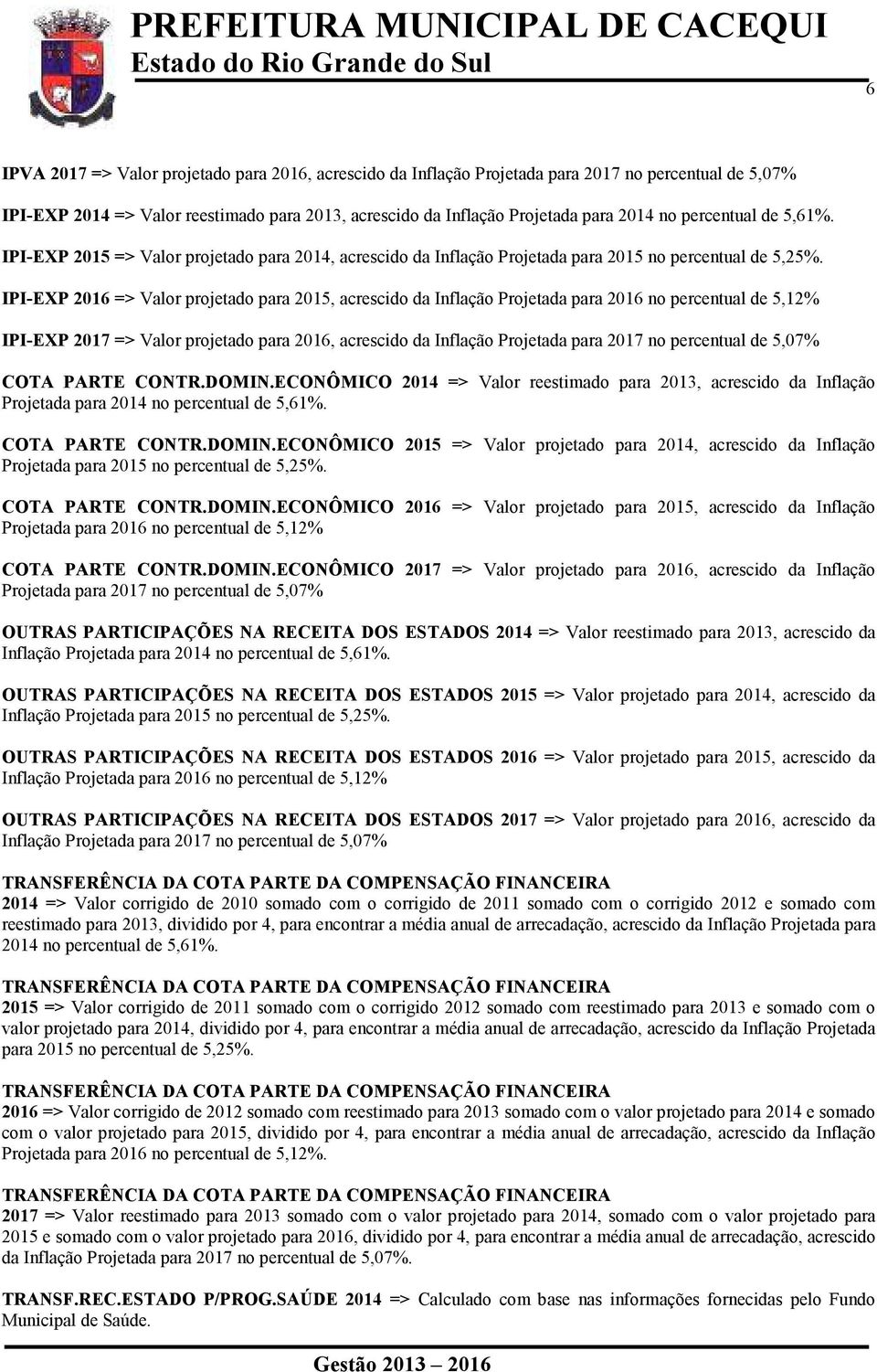 para 2016, acrescido da Inflação Projetada para 2017 no percentual de 5,07% COTA PARTE CONTR.DOMIN.ECONÔMICO 2014 => Valor reestimado para 2013, acrescido da Inflação Projetada para COTA PARTE CONTR.