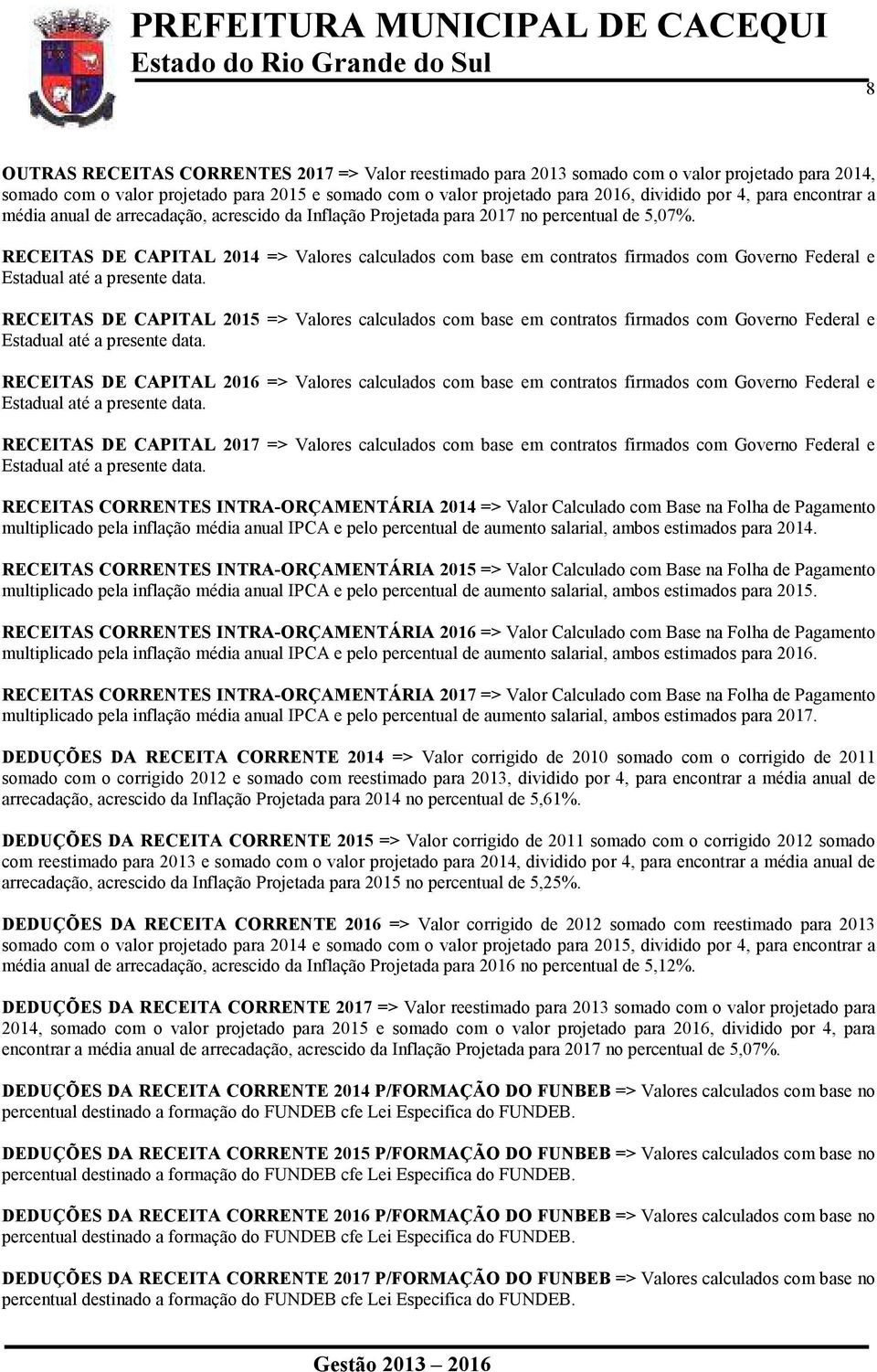 RECEITAS DE CAPITAL 2015 => Valores calculados com base em contratos firmados com Governo Federal e Estadual até a presente data.