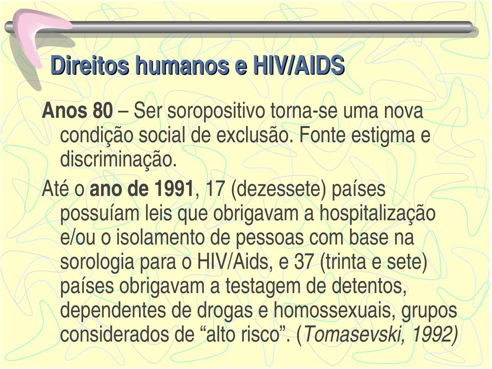 Até o ano de 1991, 17 (dezessete) países possuíam leis que obrigavam a hospitalização e/ou o isolamento de