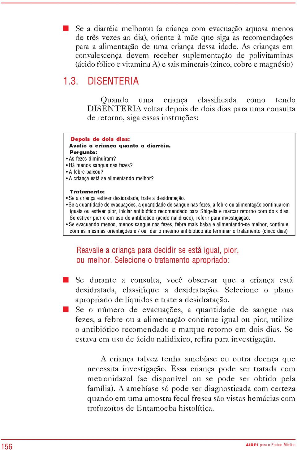 DISENTERIA Quando uma criança classificada como tendo DISENTERIA voltar depois de dois dias para uma consulta de retorno, siga essas instruções: Depois de dois dias: Avalie a criança quanto a