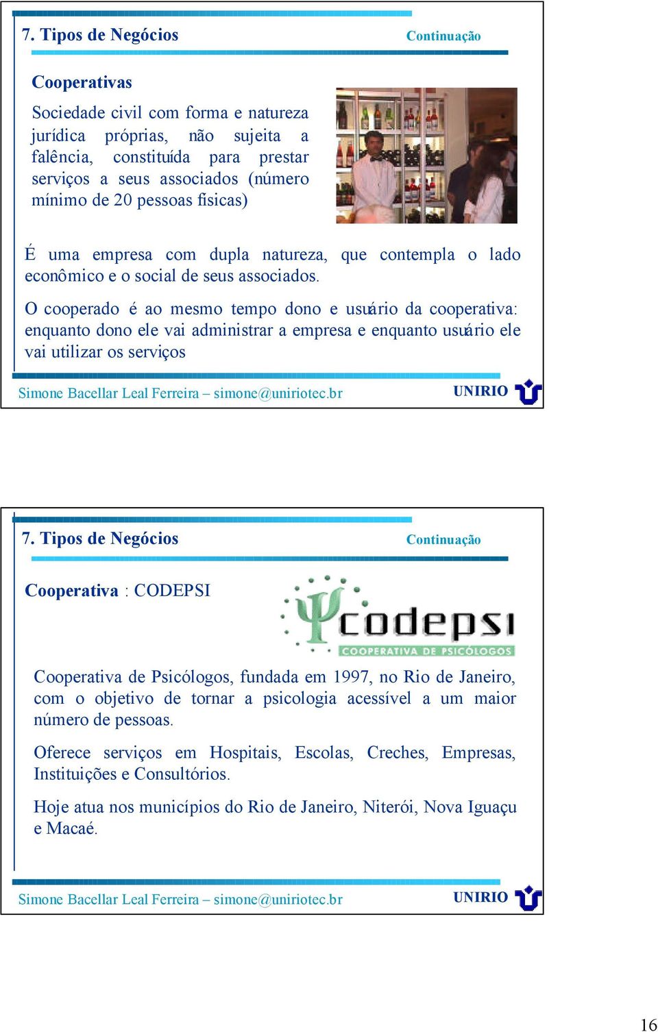 O cooperado é ao mesmo tempo dono e usuário da cooperativa: enquanto dono ele vai administrar a empresa e enquanto usuário ele vai utilizar os serviços 7.