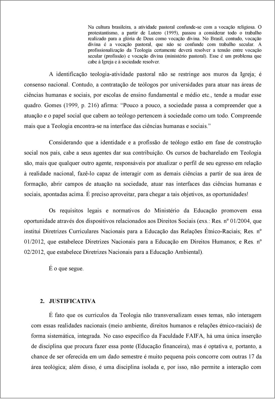 No Brasil, contudo, vocação divina é a vocação pastoral, que não se confunde com trabalho secular.