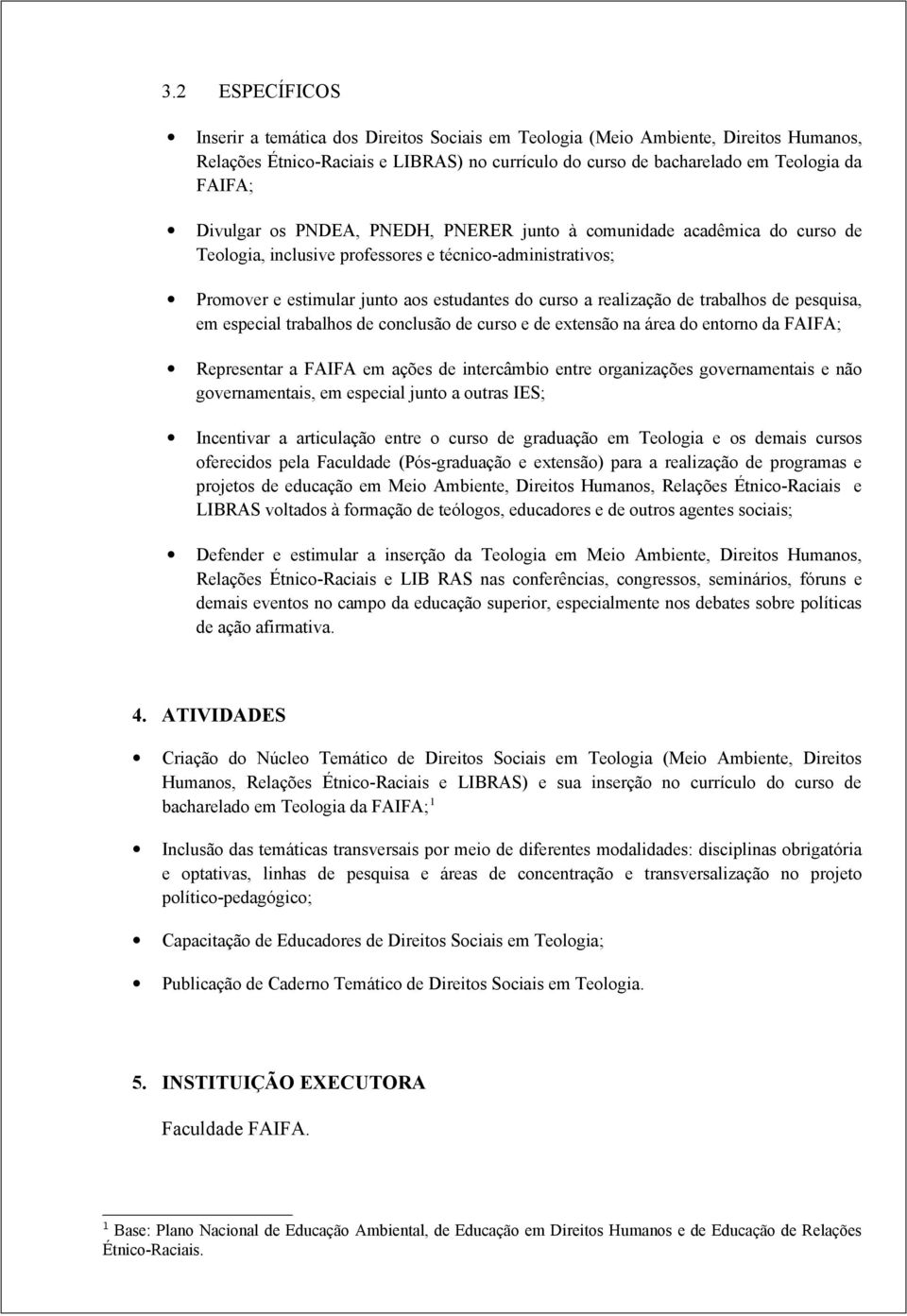 trabalhos de pesquisa, em especial trabalhos de conclusão de curso e de extensão na área do entorno da FAIFA; Representar a FAIFA em ações de intercâmbio entre organizações governamentais e não