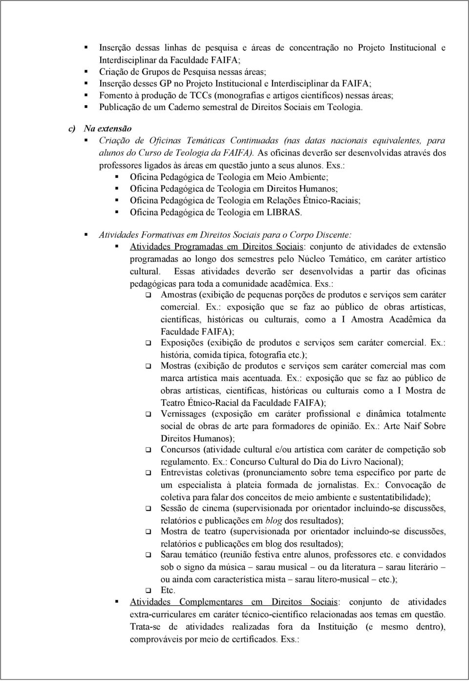 c) Na extensão Criação de Oficinas Temáticas Continuadas (nas datas nacionais equivalentes, para alunos do Curso de Teologia da FAIFA).