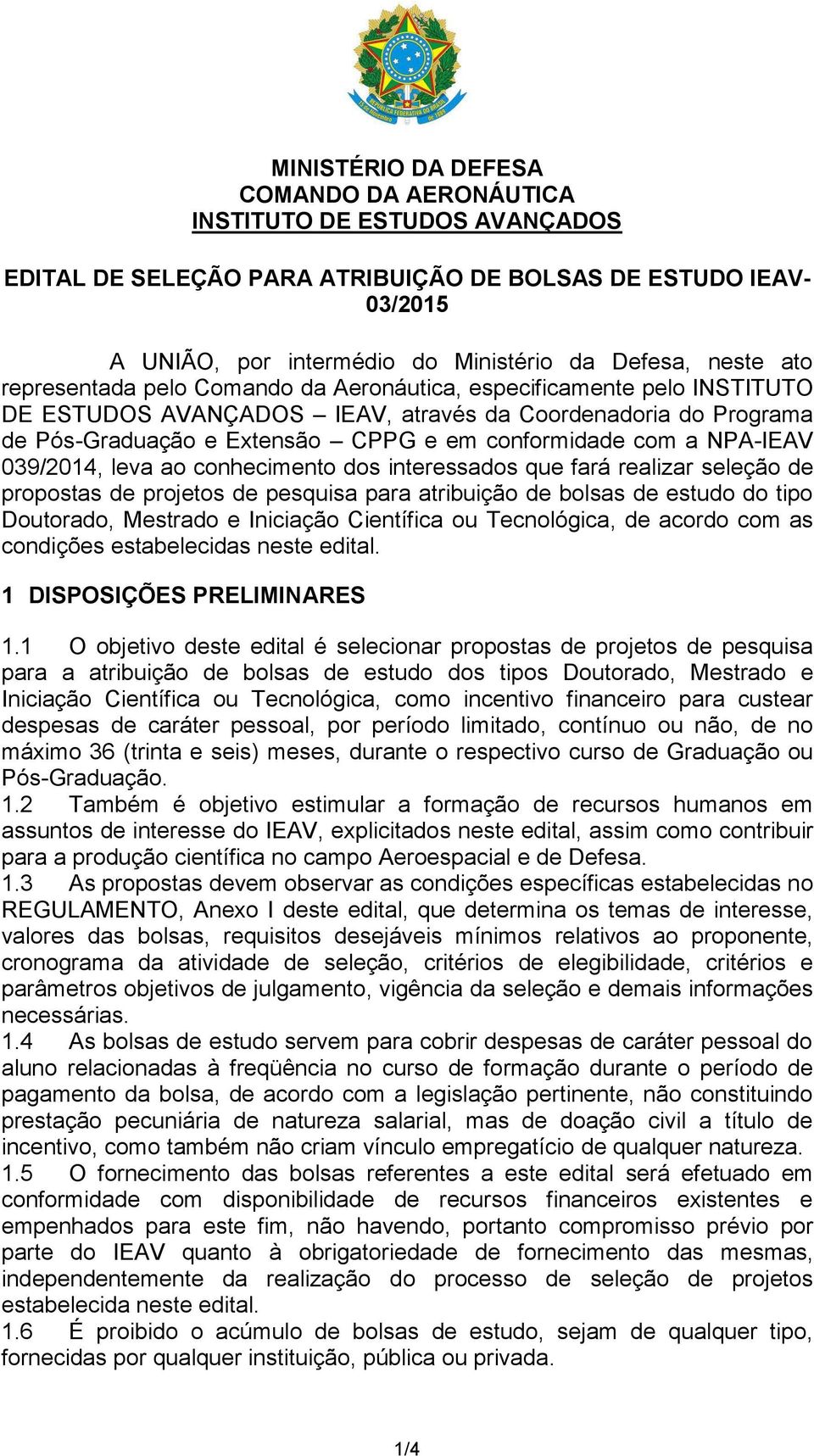 NPA-IEAV 039/2014, leva ao conhecimento dos interessados que fará realizar seleção de propostas de projetos de pesquisa para atribuição de bolsas de estudo do tipo Doutorado, Mestrado e Iniciação