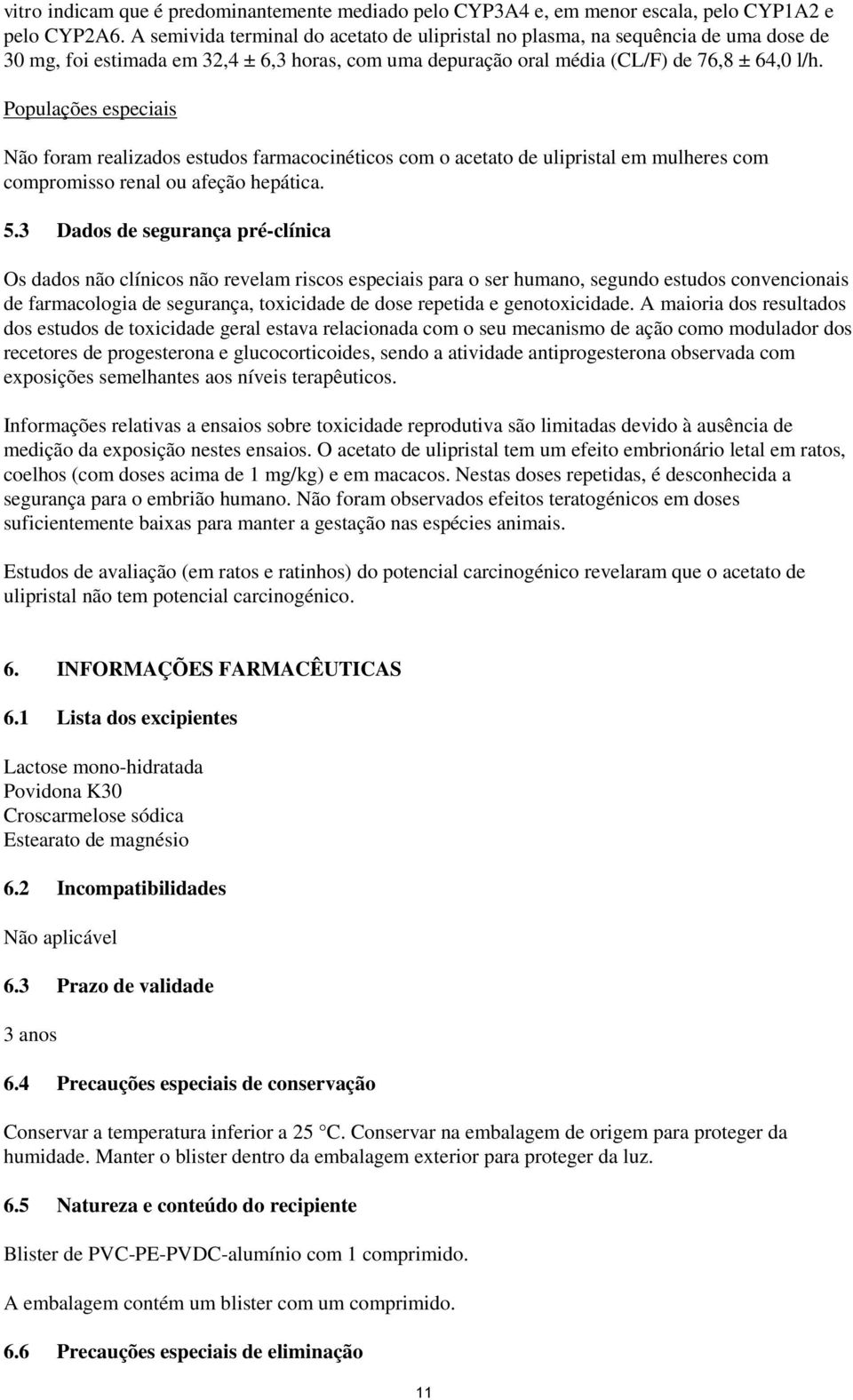 Populações especiais Não foram realizados estudos farmacocinéticos com o acetato de ulipristal em mulheres com compromisso renal ou afeção hepática. 5.