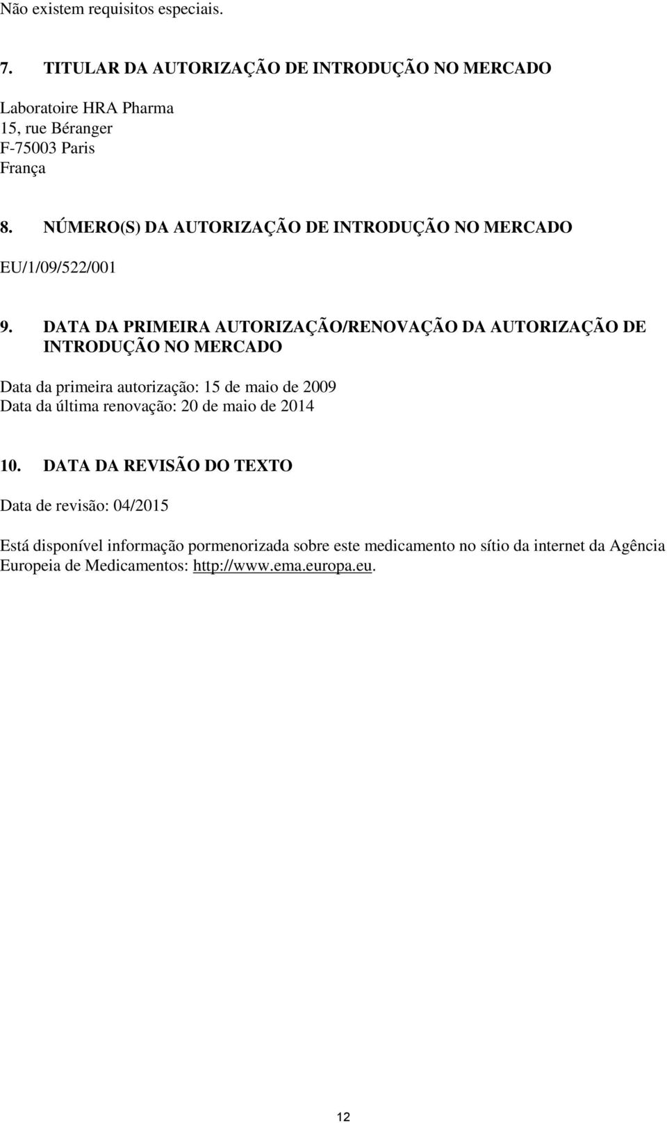 DATA DA PRIMEIRA AUTORIZAÇÃO/RENOVAÇÃO DA AUTORIZAÇÃO DE INTRODUÇÃO NO MERCADO Data da primeira autorização: 15 de maio de 2009 Data da última