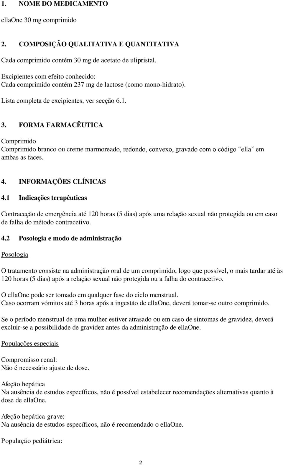 FORMA FARMACÊUTICA Comprimido Comprimido branco ou creme marmoreado, redondo, convexo, gravado com o código еllа em ambas as faces. 4. INFORMAÇÕES CLÍNICAS 4.