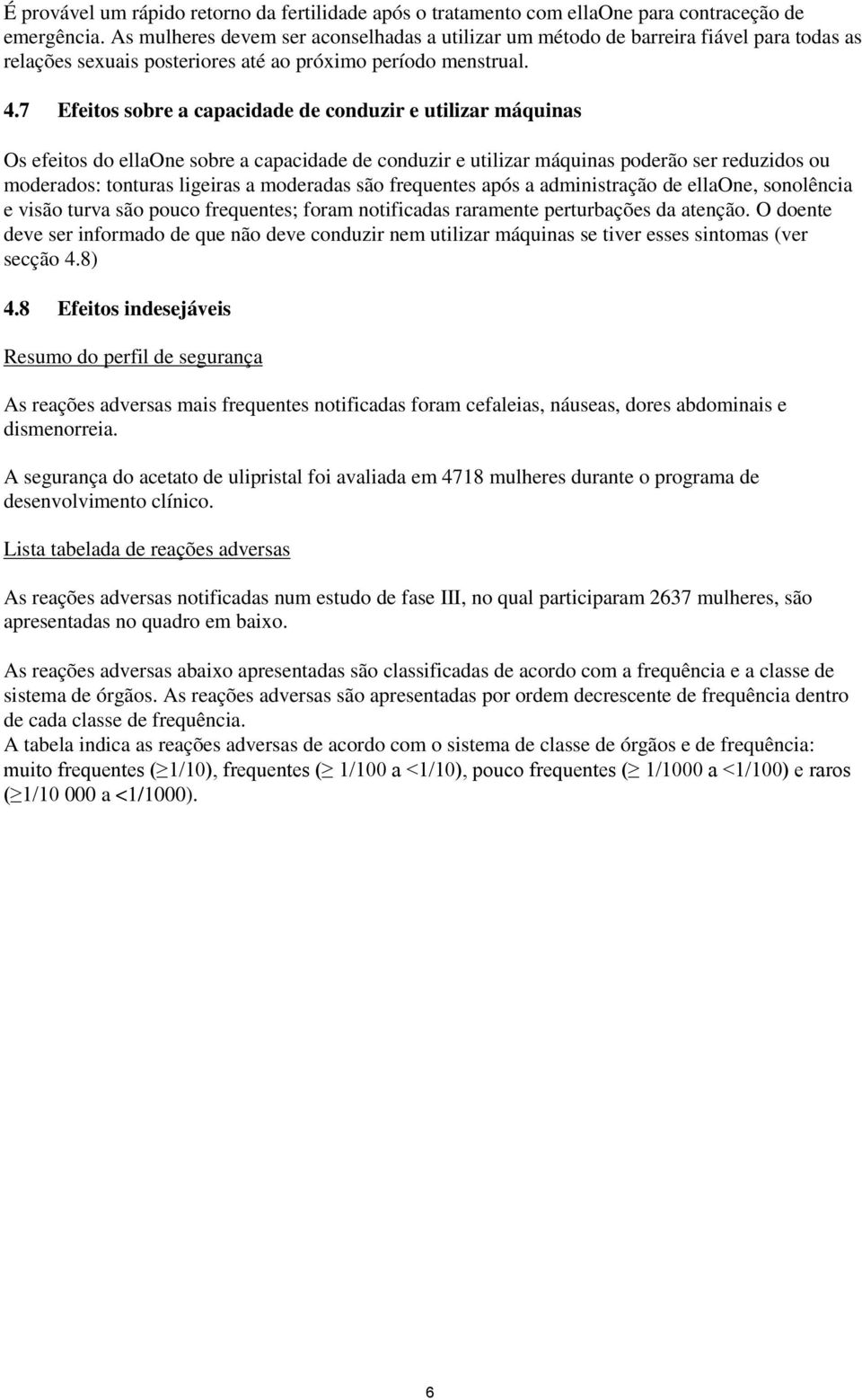 7 Efeitos sobre a capacidade de conduzir e utilizar máquinas Os efeitos do ellaone sobre a capacidade de conduzir e utilizar máquinas poderão ser reduzidos ou moderados: tonturas ligeiras a moderadas