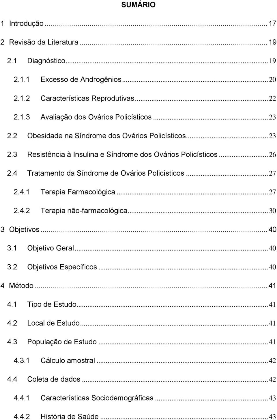 4.1 Terapia Farmacológica... 27 2.4.2 Terapia não-farmacológica... 30 3 Objetivos... 40 3.1 Objetivo Geral... 40 3.2 Objetivos Específicos... 40 4 Método... 41 4.1 Tipo de Estudo... 41 4.2 Local de Estudo.