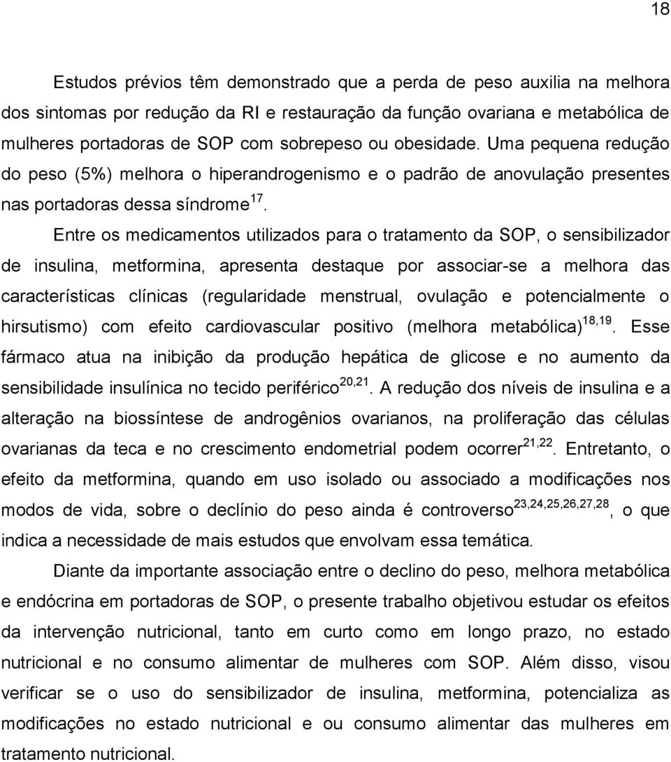 Entre os medicamentos utilizados para o tratamento da SOP, o sensibilizador de insulina, metformina, apresenta destaque por associar-se a melhora das características clínicas (regularidade menstrual,