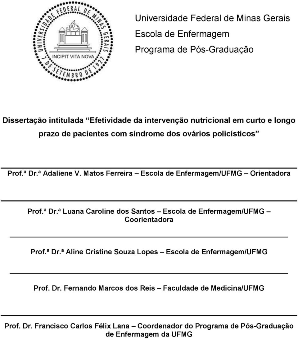 Matos Ferreira Escola de Enfermagem/UFMG Orientadora Prof.ª Dr.ª Luana Caroline dos Santos Escola de Enfermagem/UFMG Coorientadora Prof.ª Dr.ª Aline Cristine Souza Lopes Escola de Enfermagem/UFMG Prof.