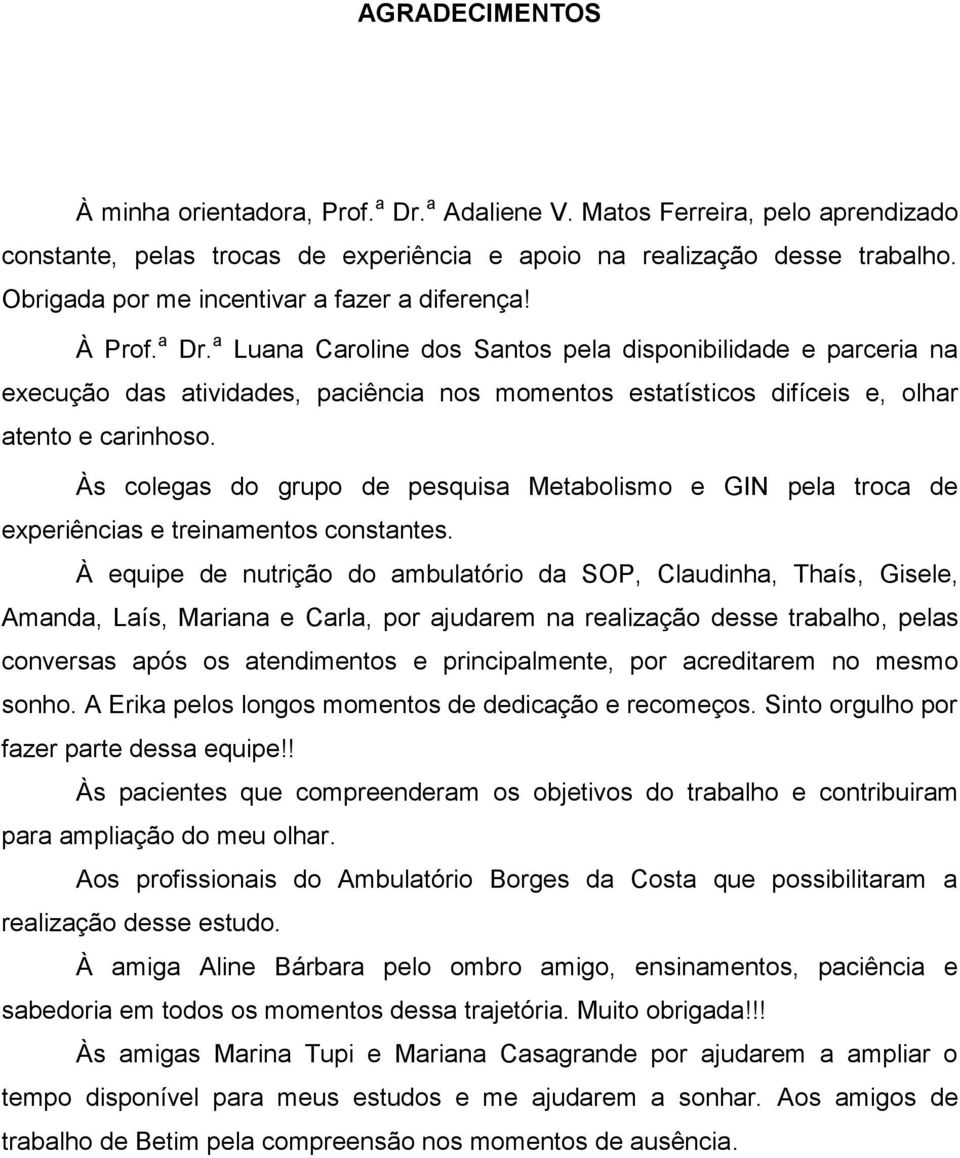 a Luana Caroline dos Santos pela disponibilidade e parceria na execução das atividades, paciência nos momentos estatísticos difíceis e, olhar atento e carinhoso.