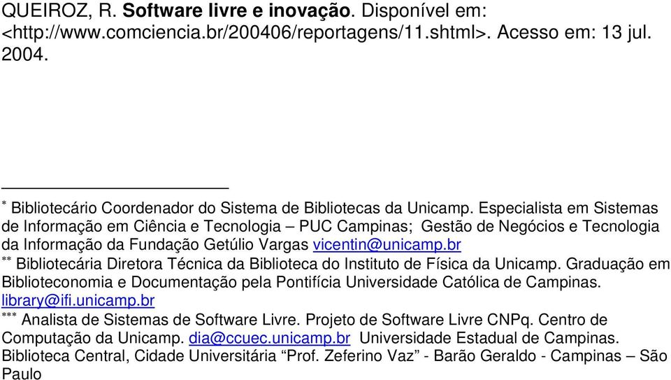 br Bibliotecária Diretora Técnica da Biblioteca do Instituto de Física da Unicamp. Graduação em Biblioteconomia e Documentação pela Pontifícia Universidade Católica de Campinas. library@ifi.unicamp.