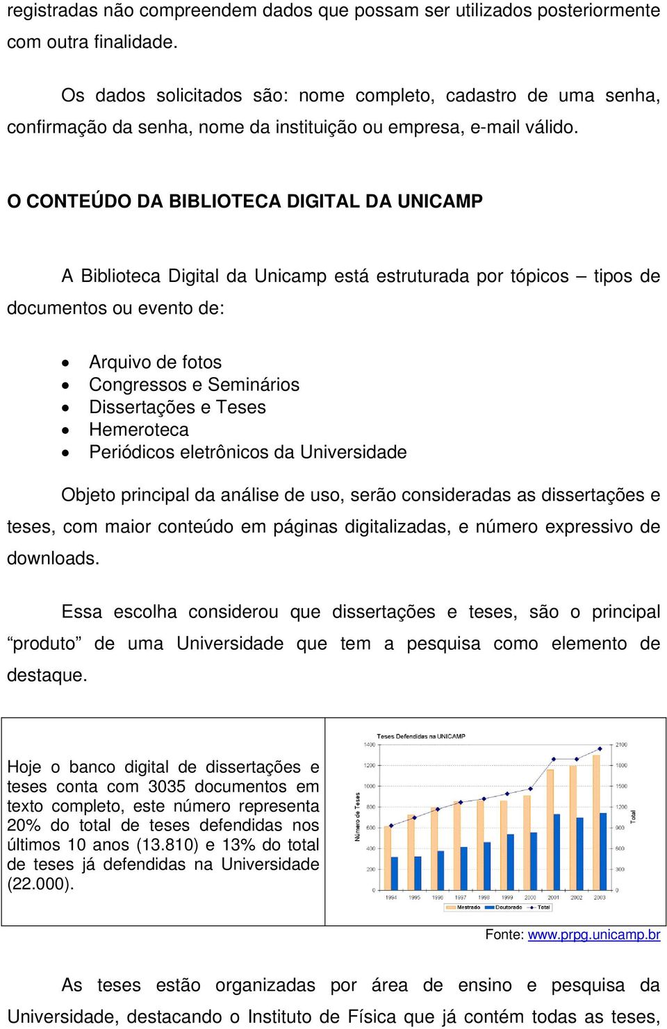 O CONTEÚDO DA BIBLIOTECA DIGITAL DA UNICAMP A Biblioteca Digital da Unicamp está estruturada por tópicos tipos de documentos ou evento de: Arquivo de fotos Congressos e Seminários Dissertações e