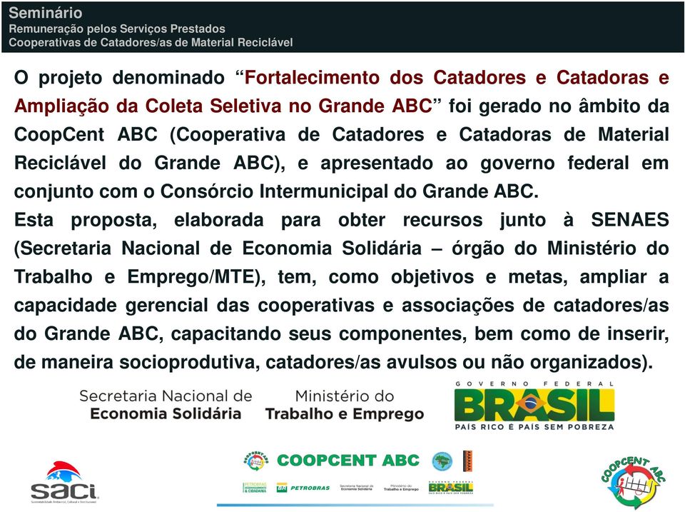 Esta proposta, elaborada para obter recursos junto à SENAES (Secretaria Nacional de Economia Solidária órgão do Ministério do Trabalho e Emprego/MTE), tem, como objetivos e