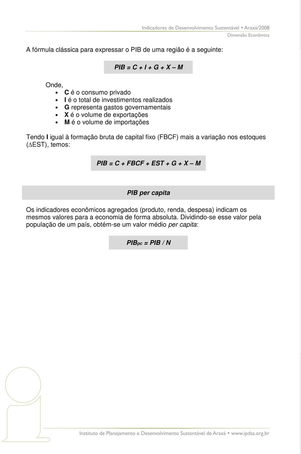 (FBCF) mais a variação nos estoques ( EST), temos: PIB = C + FBCF + EST + G + X M PIB per capita Os indicadores econômicos agregados (produto, renda,