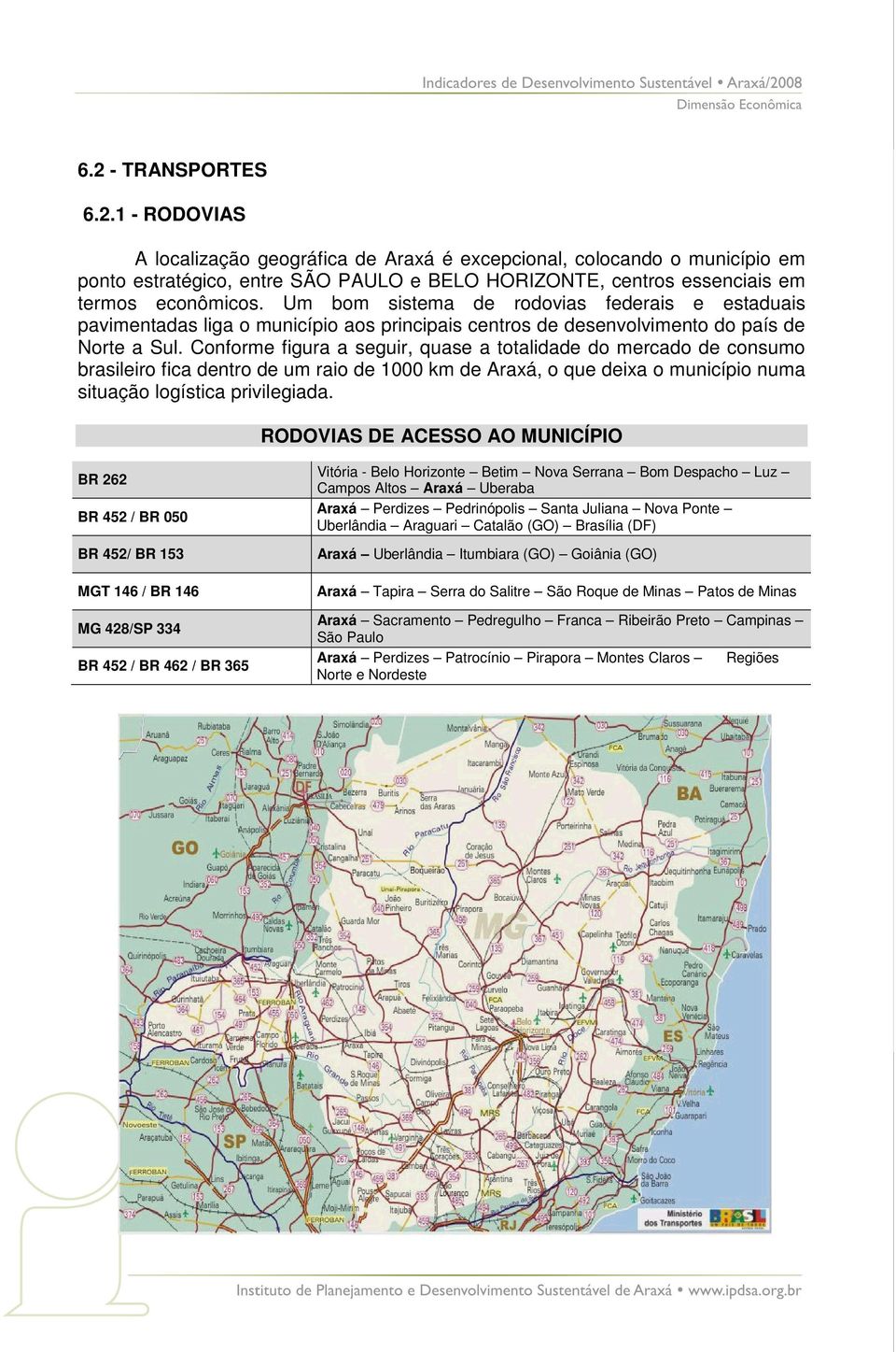 Conforme figura a seguir, quase a totalidade do mercado de consumo brasileiro fica dentro de um raio de 1000 km de Araxá, o que deixa o município numa situação logística privilegiada.