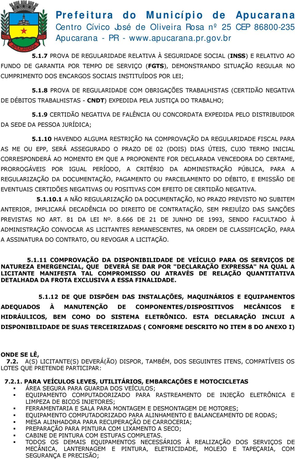 1.10 HAVENDO ALGUMA RESTRIÇÃO NA COMPROVAÇÃO DA REGULARIDADE FISCAL PARA AS ME OU EPP, SERÁ ASSEGURADO O PRAZO DE 02 (DOIS) DIAS ÚTEIS, CUJO TERMO INICIAL CORRESPONDERÁ AO MOMENTO EM QUE A PROPONENTE