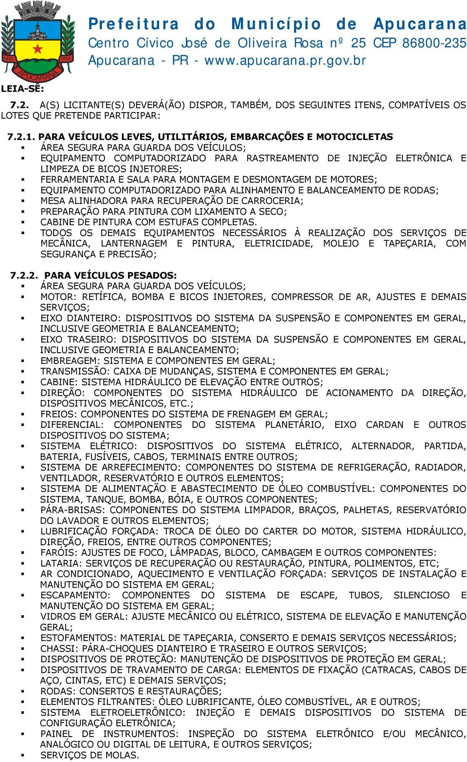 FERRAMENTARIA E SALA PARA MONTAGEM E DESMONTAGEM DE MOTORES; EQUIPAMENTO COMPUTADORIZADO PARA ALINHAMENTO E BALANCEAMENTO DE RODAS; MESA ALINHADORA PARA RECUPERAÇÃO DE CARROCERIA; PREPARAÇÃO PARA