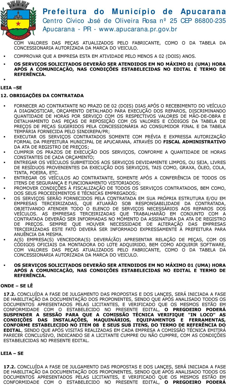 OBRIGAÇÕES DA CONTRATADA FORNECER AO CONTRATANTE NO PRAZO DE 02 (DOIS) DIAS APÓS O RECEBIMENTO DO VEÍCULO A DIAGNOSTICAR, ORÇAMENTO DETALHADO PARA EXECUÇÃO DOS REPAROS, DISCRIMINANDO QUANTIDADE DE