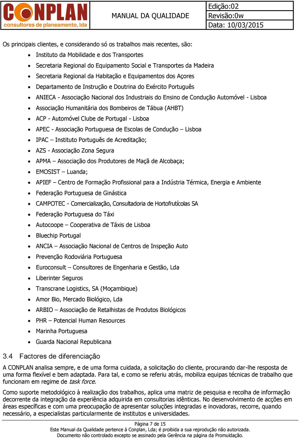 Associação Humanitária dos Bombeiros de Tábua (AHBT) ACP - Automóvel Clube de Portugal - Lisboa APEC - Associação Portuguesa de Escolas de Condução Lisboa IPAC Instituto Português de Acreditação; AZS