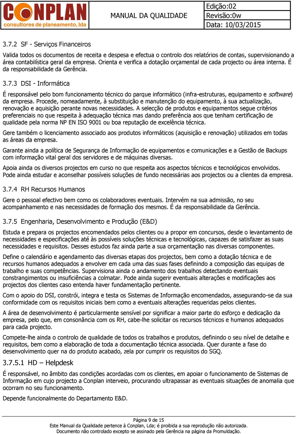 3 DSI - Informática É responsável pelo bom funcionamento técnico do parque informático (infra-estruturas, equipamento e software) da empresa.