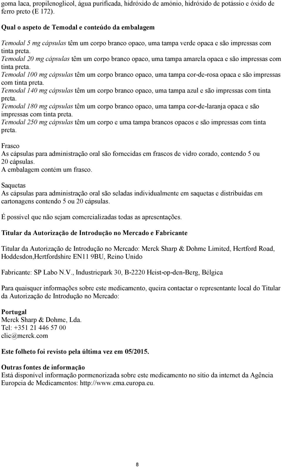 Temodal 20 mg cápsulas têm um corpo branco opaco, uma tampa amarela opaca e são impressas com tinta preta.