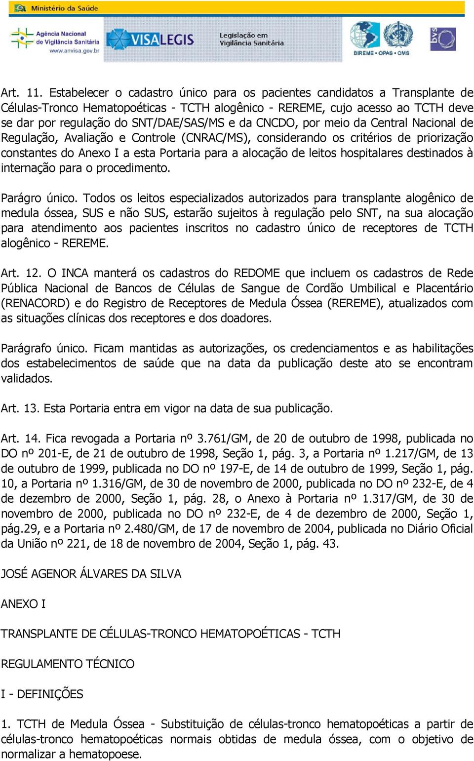 de leitos hospitalares destinados à internação para o procedimento Parágro único Todos os leitos especializados autorizados para transplante alogênico de medula óssea, SUS e não SUS, estarão sujeitos