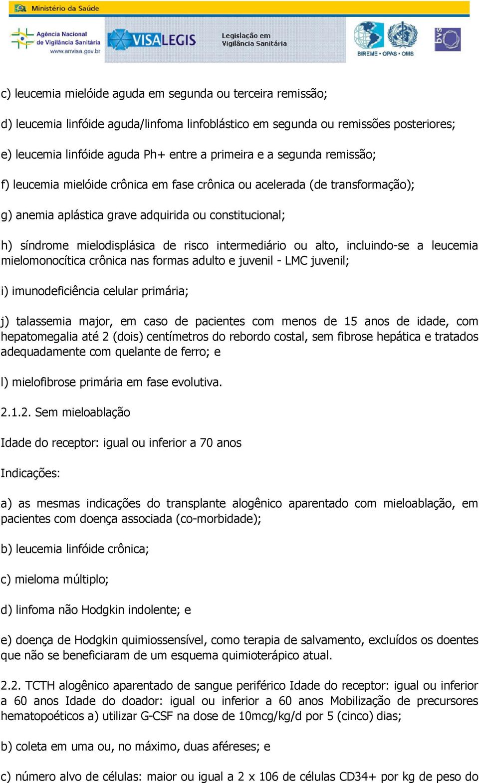 intermediário ou alto, incluindo-se a leucemia mielomonocítica crônica nas formas adulto e juvenil - LMC juvenil; i) imunodeficiência celular primária; j) talassemia major, em caso de pacientes com