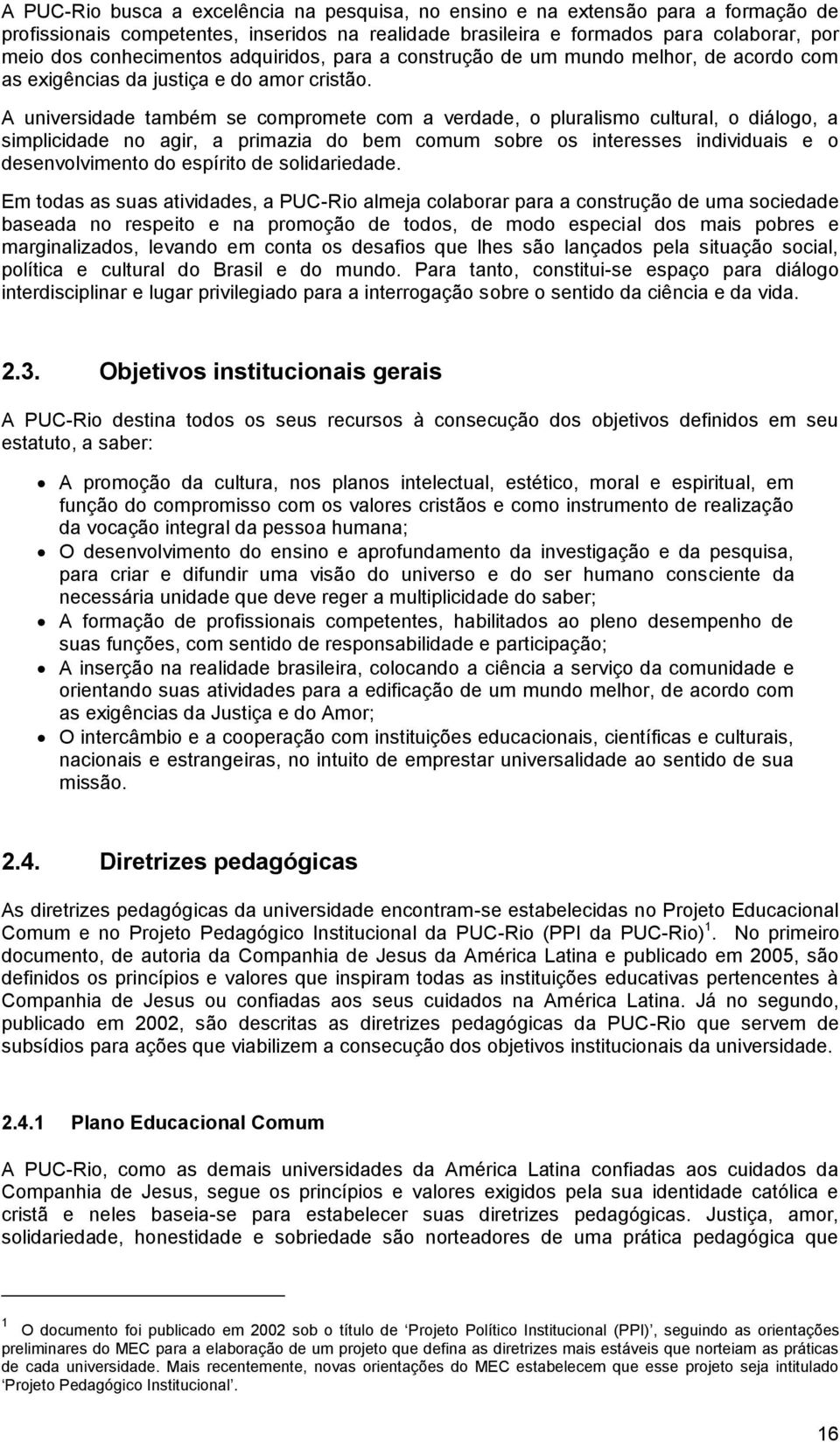 A universidade também se compromete com a verdade, o pluralismo cultural, o diálogo, a simplicidade no agir, a primazia do bem comum sobre os interesses individuais e o desenvolvimento do espírito de