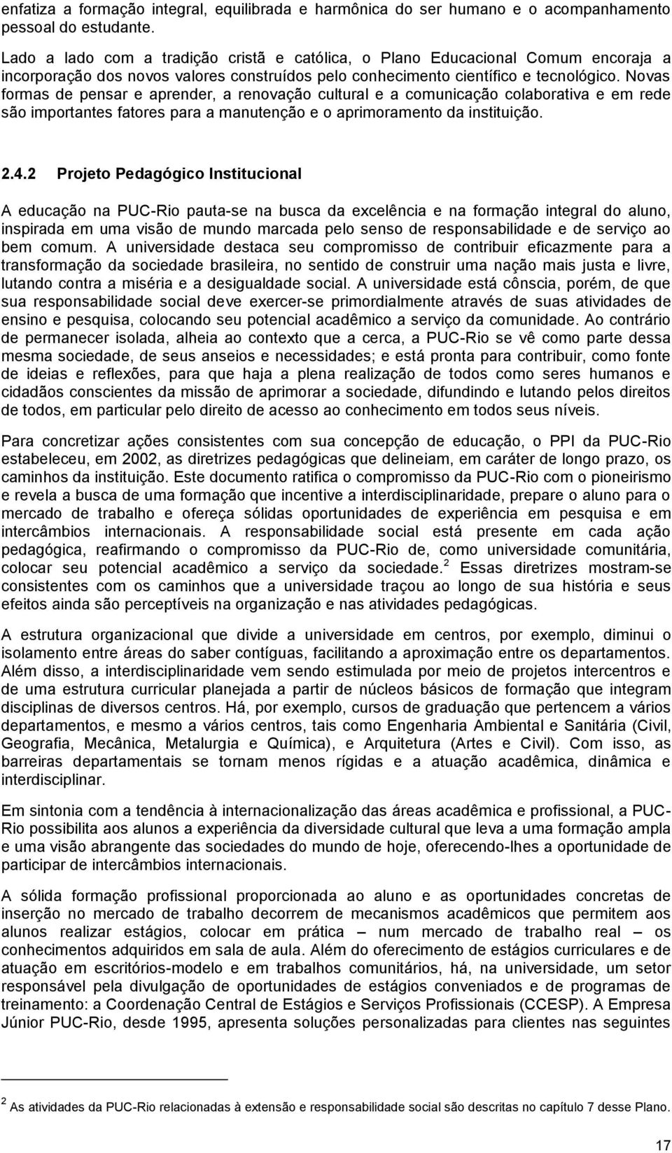 Novas formas de pensar e aprender, a renovação cultural e a comunicação colaborativa e em rede são importantes fatores para a manutenção e o aprimoramento da instituição. 2.4.