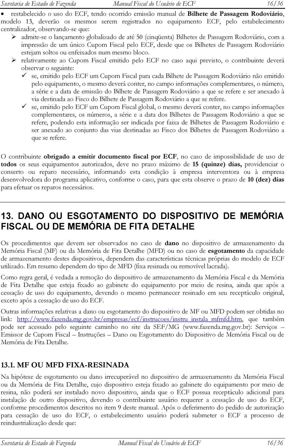 único Cupom Fiscal pelo ECF, desde que os Bilhetes de Passagem Rodoviário estejam soltos ou enfeixados num mesmo bloco.