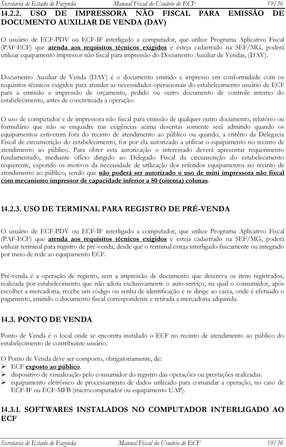 aos requisitos técnicos exigidos e esteja cadastrado na SEF/MG, poderá utilizar equipamento impressor não fiscal para impressão do Documento Auxiliar de Vendas, (DAV).