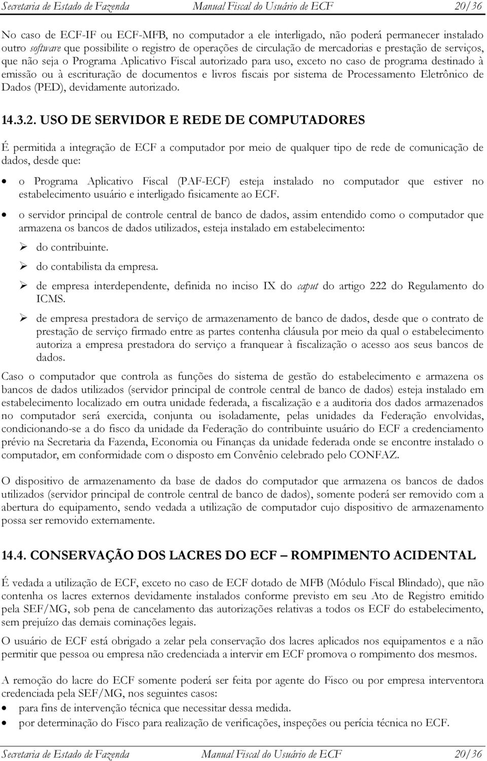 escrituração de documentos e livros fiscais por sistema de Processamento Eletrônico de Dados (PED), devidamente autorizado. 14.3.2.