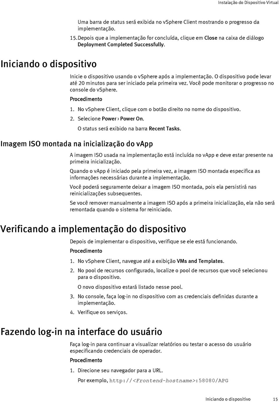 O dispositivo pode levar até 20 mintos para ser iniciado pela primeira vez. Você pode monitorar o progresso no console do vsphere. 1.