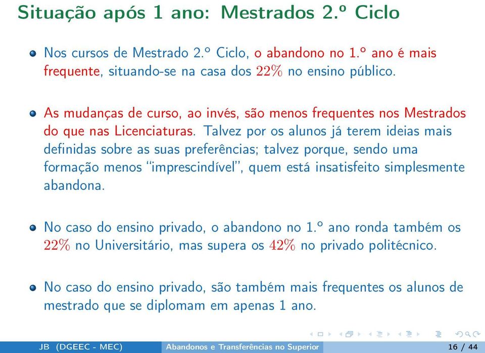 Talvez por os alunos já terem ideias mais definidas sobre as suas preferências; talvez porque, sendo uma formação menos imprescindível, quem está insatisfeito simplesmente abandona.